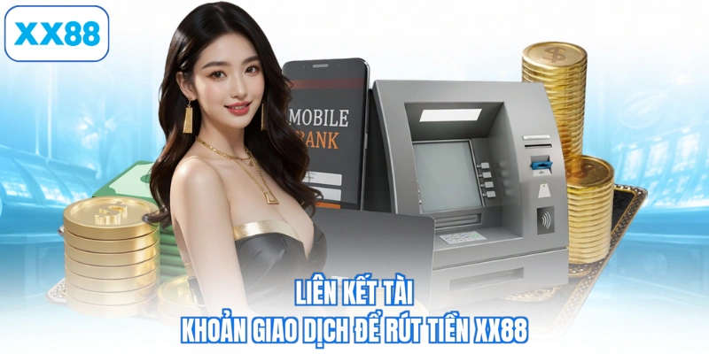 Liên kết tài khoản giao dịch để rút tiền XX88